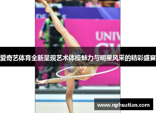 爱奇艺体育全新呈现艺术体操魅力与明星风采的精彩盛宴